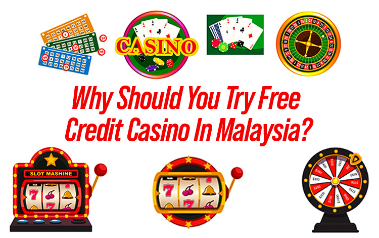 Why Should You Try Free Credit Casino In Malaysia?