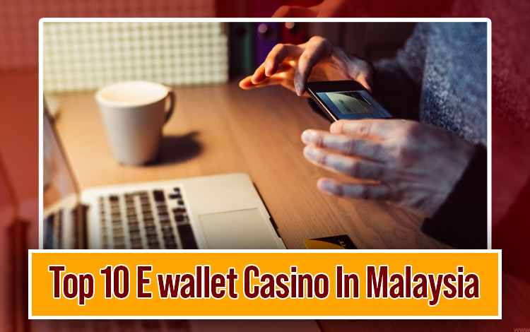 Top 10 E wallet Casino In Malaysia