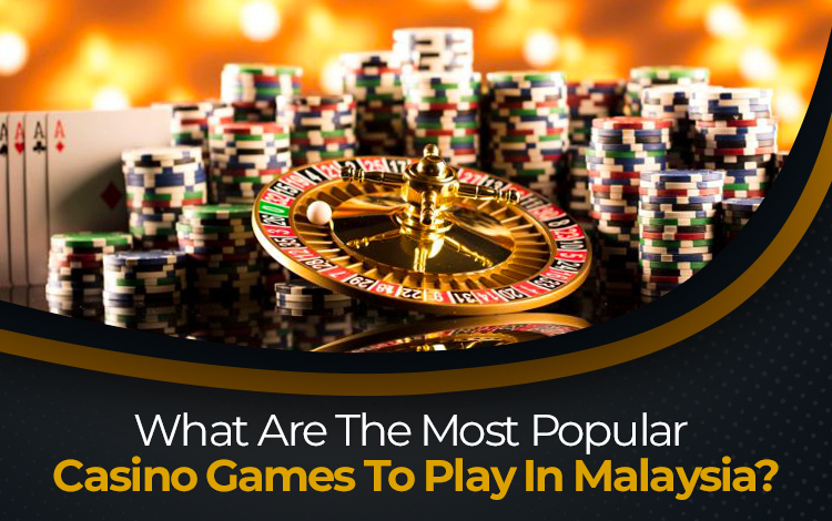 What Are The Most Popular Casino Games To Play In Malaysia?