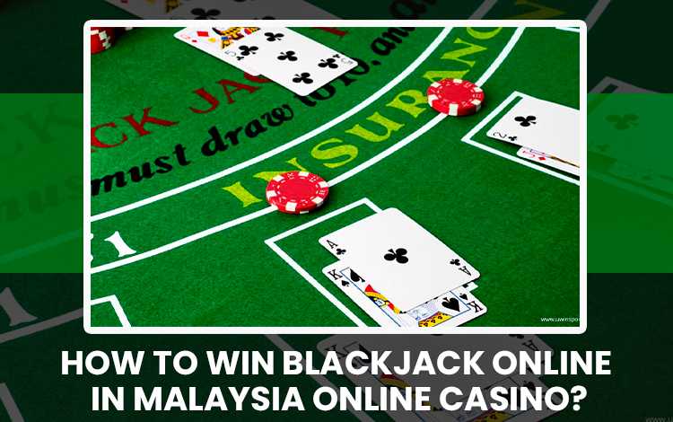 How To Win Blackjack Online in Malaysia Online Casino?