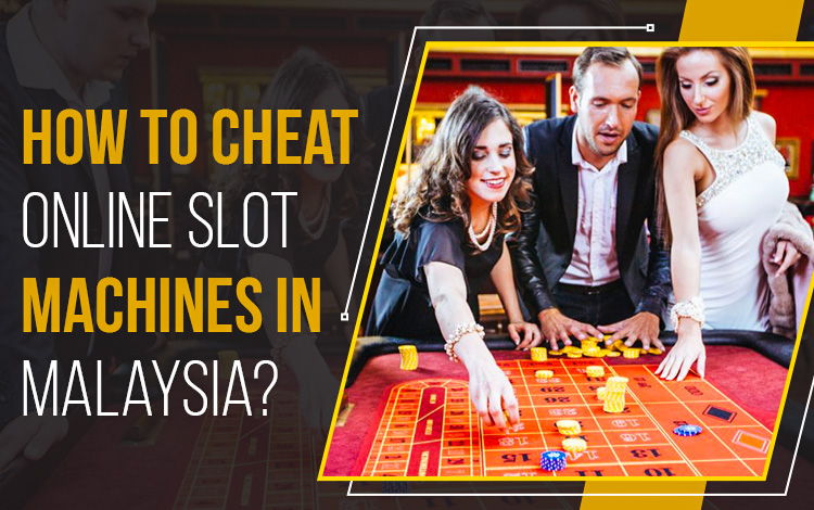 How to Cheat Online Slot Machines in Malaysia?