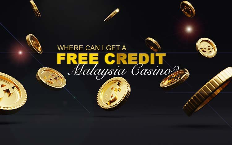 Where Can I Get a Free Credit Malaysia Casino?