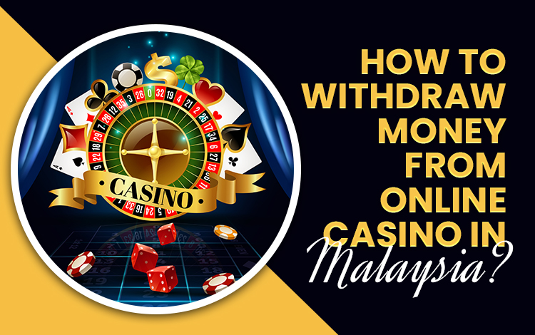 How to withdraw money from Online Casino in Malaysia?