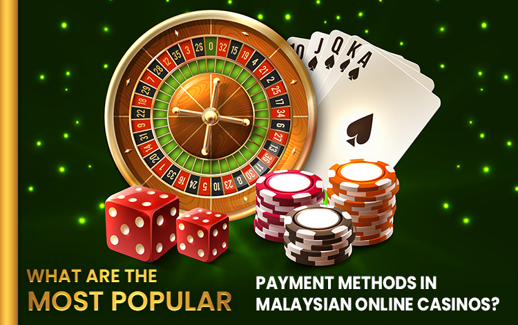 What are the Most Popular Payment Methods in Malaysian Online Casinos?