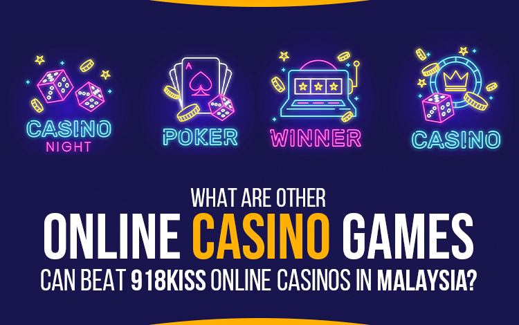 What Are Other Online Casino Games Can Beat 918KISS Online Casinos in Malaysia?