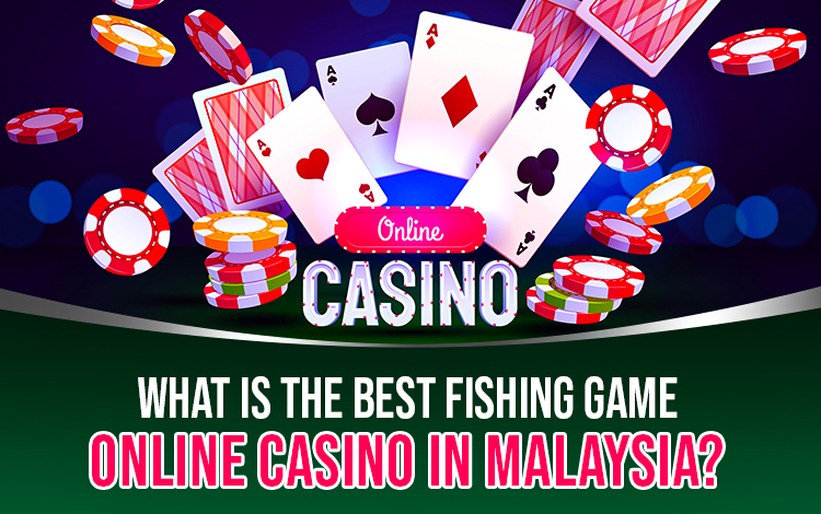 What is the Best Fishing Game Online Casino in Malaysia?